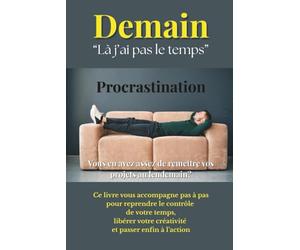 Demain. Là j'ai pas le temps.: Procrastination. Vous en avez assez de remettre vos projets au lendemain? (Jacques Tremblay Alias Papy Jack)