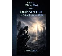 Demain l'IA - Le guide de survie 2026: Comprendre, maîtriser et survivre à la révolution de l'intelligence artificielle: 1 (L'IA et MOI)