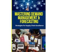 Demand Management & Forecasting: strategies for Supply Chain Excellence: A Comprehensive Guide to Balancing Supply and Demand, Enhancing Forecast ... Tools, Analytics, and Real-World Insights
