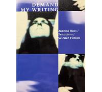 Demand My Writing: Joanna Russ, Feminism, Science Fiction: 18 (Liverpool Science Fiction Texts and Studies, 18)