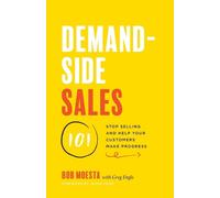 Demand-Side Sales 101: Stop Selling and Help Your Customers Make Progress by Bob