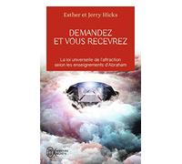 Demandez et vous recevrez: La loi universelle de l'attraction selon les enseignements d'Abraham