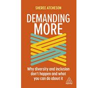 Demanding More: Why Diversity and Inclusion Don't Happen and What You Can Do About It