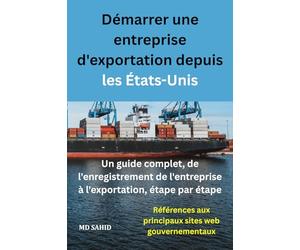 Démarrer une entreprise d'exportation depuis les États-Unis: Un guide complet, de l'enregistrement de l'entreprise à l'exportation, étape par étape