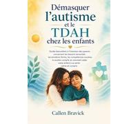 Démasquer l'autisme et le TDAH chez les enfants: Guide bienveillant à l'intention des parents concernant les besoins sensoriels, les émotions fortes, ... votre enfant à se sentir calme et compris