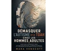 Démasquer l'autisme et le TDAH chez les hommes adultes: Guide pour le diagnostic tardif, les fonctions exécutives, la guérison du burn-out et la reconquête de son identité au-delà du masque