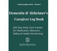 Dementia & Alzheimer’s Caregiver Log Book: 220-Day Daily Care Tracker for Medication, Behavior, Safety & Health Monitoring (Family Caregiver Series)