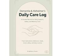 Dementia & Alzheimer’s Daily Care Log: A Guided Record for Memory Care, Safety, Medications, Behavior Tracking & Daily Support: A structured caregiver ... sundowning, mobility, and daily routines.