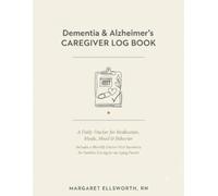 Dementia & Alzheimer's Caregiver Log Book: A Daily Tracker for Medication, Meals, Mood & Behavior - Includes a Monthly Doctor-Visit Summary for Families Caring for an Aging Parent