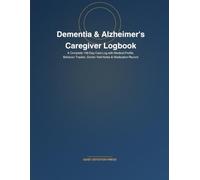 Dementia & Alzheimer's Caregiver Logbook: A Complete 108-Day Care Log with Medical Profile, Behavior Tracker, Doctor Visit Notes & Medication Record for Caregivers and Nurses