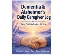 Dementia & Alzheimer's Daily Caregiver Log: Large Print Daily Tracker for Medication, Meals, Vital Signs, Mood, Sleep & Sundowning - 100 Days for Family Caregivers & Home Health Aides
