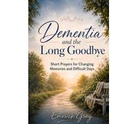 Dementia and the Long Goodbye: Short Prayers for Changing Memories and Difficult Days