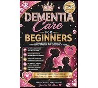 Dementia Care for Beginners 2026: The Complete Guide to Understanding, Managing, and Supporting Adults with Dementia - Practical Tips, Daily Care Plans & Emotional Support for Caregivers