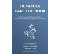 Dementia Care Log Book: Daily Tracker for Alzheimer’s Care with Medication, Behavior, Mood & Memory Notes | Caregiver Journal for Home & Nursing Use: ... Medication for Dementia and Alzheimer’s Care