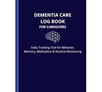 Dementia Care Log Book For Caregivers: Daily Tracking Tool for Behavior, Memory, Medication & Routine Monitoring (DailyCare System)