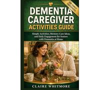 DEMENTIA CAREGIVER ACTIVITIES GUIDE: Simple Activities, Memory Care Ideas, and Daily Engagement for Seniors with Dementia at Home (DEMENTIA CAREGIVER SOLUTIONS SERIES)