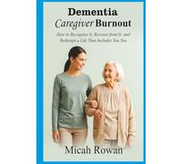 Dementia Caregiver Burnout: How to Recognize It, Recover from It, and Redesign a Life That Includes You Too