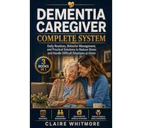 DEMENTIA CAREGIVER COMPLETE SYSTEM: Daily Routines, Behavior Management, and Practical Solutions to Reduce Stress and Handle Difficult Situations at Home (DEMENTIA CAREGIVER SOLUTIONS SERIES)