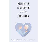 Dementia Caregiver Daily Log Book: 60-Day Journal to Track Memory, Mood, Medications, Symptoms, and Daily Care Tasks: A Practical 60-Day Planner for ... Behavior, Nutrition & Health with Ease