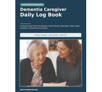 Dementia Caregiver Daily Log Book: A Practical Daily Tracker for Behaviour, Mood, Memory, Medications, Meals, Sleep, Symptoms, Activities and Care Notes