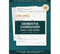 Dementia Caregiver Daily Log Book: Track Medications, Meals, Sleep, Vitals, Behavior and Personal Care in Minutes a Day - With Weekly Doctor Summary Pages for Family Caregivers