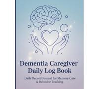 Dementia Caregiver Daily Log Book: Track Patient Behavior, Mood, Meals, and Medication | A Daily Record Journal for Alzheimer’s & Memory Care Support