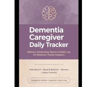 Dementia Caregiver Daily Tracker: Behavior, Sundowning, Memory and Safety Log for Alzheimer's Family Caregivers - 120 Day Record Book: Track ... and Daily Care Notes for Dementia Patients