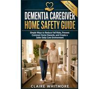DEMENTIA CAREGIVER HOME SAFETY GUIDE: Simple Ways to Reduce Fall Risks, Prevent Common Home Hazards, and Create a Safer Daily Care Environment (DEMENTIA CAREGIVER SOLUTIONS SERIES)