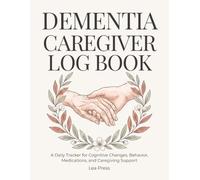 Dementia Caregiver Log Book: A Daily Tracker for Cognitive Changes, Behavior, Medications, and Caregiving Support