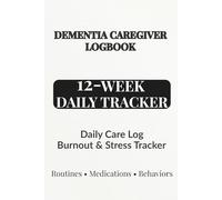 Dementia Caregiver Logbook: 12-W aily Care Tracker for Routines, Medications, Behaviors & Caregiver Burnout Support