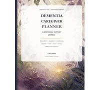 Dementia Caregiver Planner & Emotional Support Journal: A Practical Organizer for Medications, Symptoms, Sundowning, Appointments, Grief, Guilt, Burnout and Care Decisions