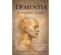 Dementia Caregiver’s Guide: Help Without Guesswork: Practical Support for Dementia-No Doctor Talk, No False Promises (Helping Hands Without Fear)