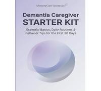 Dementia Caregiver Starter Kit, A Clear, Simple Guide for the First 30 Days of Care: Essential Basics, Daily Routines & Behavior Tips for Families ... the Dementia Journey (MemoryCare Essentials)