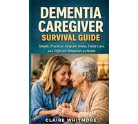 Dementia Caregiver Survival Guide: Simple, Practical Help for Stress, Daily Care, and Difficult Behaviors at Home