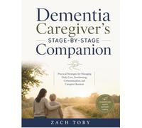 Dementia Caregiver's Stage-by-Stage Companion: Practical Strategies for Managing Daily Care, Sundowning, Communication, and Caregiver Burnout