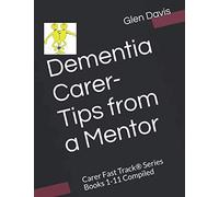 Dementia Carer- Tips from a Mentor: Carer Fast Track® Series Books 1-11 Compiled
