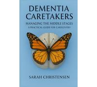 Dementia Caretakers: Managing the Middle Stages: A Practical Guide for Caregivers
