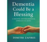 Dementia Could be a Blessing: A Philosophical / Holistic Approach To Aging