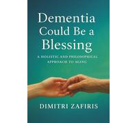 Dementia Could be a Blessing: A Philosophical / Holistic Approach To Aging