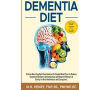 Dementia Diet: A Brain-Boosting Nutrition Guide With Simple Meal Plans to Reduce Cognitive Decline & Inflammation, and Improve Memory & Clarity for Both Individuals and Caregivers
