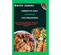 Dementia Diet Cookbook For Beginners: Nourishing Minds: Simple Recipes for Cognitive Health