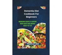 Dementia Diet Cookbook For Beginners: Nourishing Recipes to Support Brain Health and Enhance Quality of Life