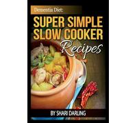Dementia Diet: Super Simple Slow Cooker Recipes: The Caregiver's Best Friend