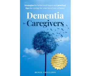 Dementia for Caregivers: Strategies for Behavioral Issues and Practical Tips for Caring for Your Loved One at Home