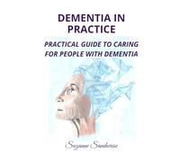 DEMENTIA IN PRACTICE: PRACTICAL GUIDE TO CARING FOR PEOPLE WITH DEMENTIA (Dementia Care: A Practical Guide for Families)