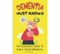 Dementia Must-Knows: The Caregiver's Guide to Early-Stage Dementia