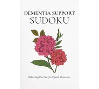 Dementia Support Sudoku: Sudoku Puzzles for Dementia Support | Gentle Sudoku for Calm and Focus | 6x9 Inches, 110 Pages | 50+ Puzzles | Solutions Included