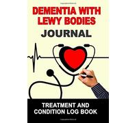 Dementia With Lewy Bodies: Journal Treatment and Condition Log Book