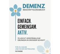 Demenz Beschäftigungsbuch: Einfach. Gemeinsam. Aktiv. - 75 leicht verständliche Übungen in großer Schrift für zu Hause und in der Betreuung