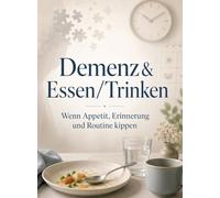 Demenz & Essen/Trinken: Wenn Appetit, Erinnerung und Routine kippen